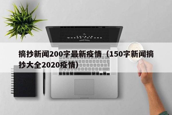 摘抄新闻200字最新疫情（150字新闻摘抄大全2020疫情）